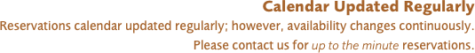 Calendar Updated on May 19, 2007
Reservations calendar updated regularly; however, availability changes continuously.
Please contact us for up to the minute reservations.